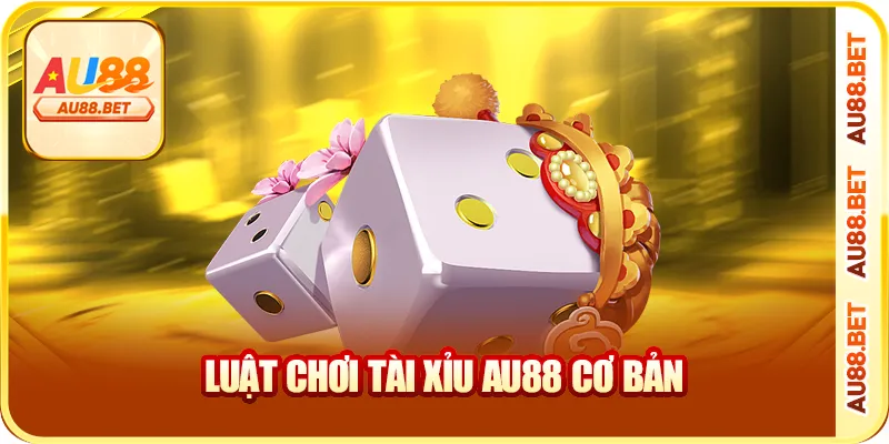 Luật chơi tài xỉu AU88 cơ bản