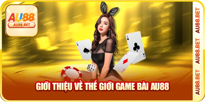 Giới thiệu về thế giới game bài AU88